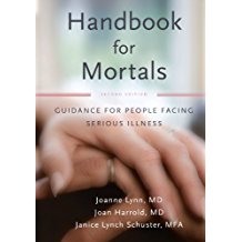Handbook for Mortals: Guidance For People Facing Serious Illness Joanne Lynn, MD (Paperback)