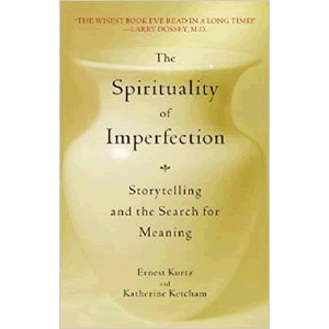 The Spirituality of Imperfection: Storytelling and the Search for Meaning <br>Ernest Kurtz (Paperback)