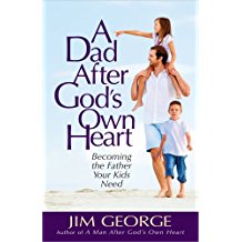 A Dad After God's Own Heart: Becoming the Father Your Kids Need Jim George (Paperback)