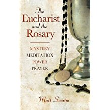 The Eucharist and the Rosary: Mystery, Meditation, Power, Prayer Matt Swaim (Paperback)