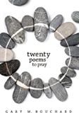 Twenty Poems to Pray Gary M. Bouchard (Paperback)