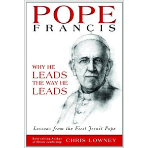 Pope Francis: Why He Leads the Way He Leads <br>Chris Lowney (Paperback)