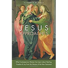 Jesus Approaches: What Contemporary Women Can Learn about Healing, Freedom & Joy from the Women of the New Testament Elizabeth M. Kelly (Paperback)