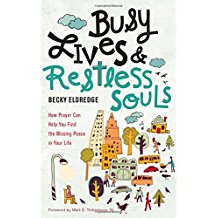 Busy Lives & Restless Souls : How Prayer Can Help You Find the Missing Peace in Your LIfe Becky Eldredge ( Paperback )