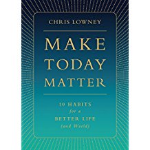 Make Today Matter: 10 Habits for a Better Life ( and World ) Chris Lowney (Hardcover)