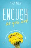 Enough as You Are: Overcoming Self-Doubt and Appreciating the Gift of You Peggy Weber (Paperback)
