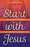 Start With Jesus: How Everyday Disciples Will Renew the Church Julianne Stanz (Paperback)