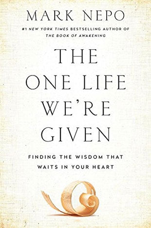 The One Life We're Given: Finding The Wisdom That Waits In Your Heart Mark Nepo ( Paperback )