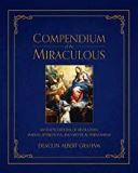 Compendium of the Miraculous: An Encyclopedia of Revelation, Marian Apparitions, and Mystical Phenomena Deacon Albert E. Graham (Hardcover)