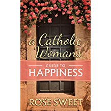 A Catholic Woman's Guide to Happiness Rose Sweet (Hardcover)