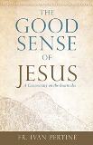 The Good Sense of Jesus: a Commentary on the Beatitudes Fr. Ivan Pertine (Paperback)