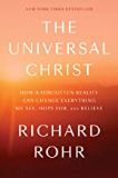The Universal Christ: How a Forgotten Reality Can Change Everything We See, Hope For, and Believe Richard Rohr (Hardcover)
