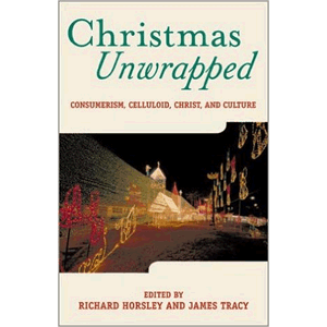 Christmas Unwrapped: Consumerism, Christ, and Culture <br>Richard A. Horsley (Editor), James Tracy (Editor) (Paperback)