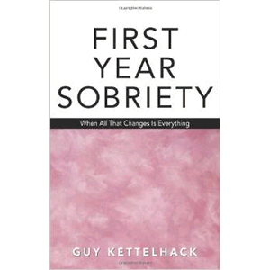 First Year Sobriety: When All That Changes Is Everything <br>Guy Kettelhack (Paperback)