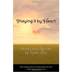 Playing It by Heart: Taking Care of Yourself No Matter What  <br> Melody Beattie