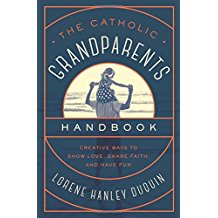 The Catholic Grandparents Handbook: Creative Ways to Show Love, Share Faith, and Have Fun Lorene Hanley Duquin (Paperback)