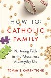 How to Catholic Family: Nurturing Faith in the Messiness of Everyday Life Tommy Tighe (Paperback)