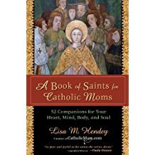 A Book of Saints For Catholic Moms: 52 Companions for Your Heart, Mind, Body, and Soul Lisa M. Hendey (Paperback)
