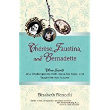 Therese, Faustina, and Bernadette: Three Saints Who Challenged My Faith, Gave Me Hope, and Taught Me How to Love Elizabeth Ficocelli (Paperback)