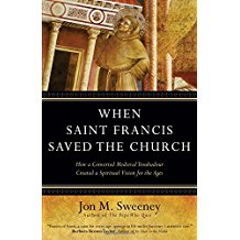 When Francis Saved The Church : How a Converted Medieval Troubadour Created a Spiritual Vision for the Ages Jon M. Sweeney ( Hardcover )