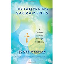 The Twelve Steps and the Sacraments : A Catholic Journey Through Recovery Scott Weeman ( Paperback )