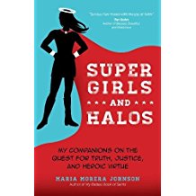 Super Girls and Halos : My Companions on the Quest for Truth, Justice, and Heroic Virtue Maria Morera Johnson ( Paperback )