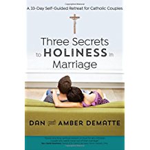 Three Secrets to Holiness in Marriage: A 33-Day Self-Guided Retreat for Catholic Couples Dan & Amber Dematte (Paperback)