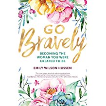 Go Bravely: Becoming the Woman You Were Created to Be Emily WIlson Hussem (Paperback)
