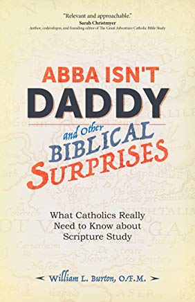 Abba Isn't Daddy and Other Biblical Surprises: What Catholics Really Need to Know About Scripture Study William L. Burton, O.F.M. (Paperback)