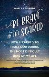 Be Brave in the Scared: How I Learned to Trust God During the Most Difficult Days of My Life Mary E. Lenaburg (Paperback)