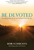 Be Devoted: Restoring Friendship, Passion, and Communion in Your Marriage Bob Schuchts (Paperback)