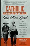 Catholic Hipster: The New Level: How Some Awesomely Obscure Stuff Helps Us Live Our Faith with Passion Tommy Highe (Paperback)