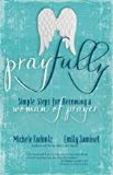 Pray Fully: Simple Steps for Becoming a Woman of Prayer Michele Faehnle (Paperback)