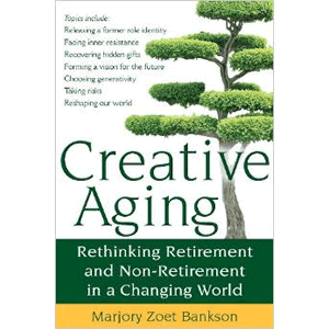Creative Aging: Rethinking Retirement and Non-Retirement in a Changing World <br>Marjory Zoet Bankson (Paperback)