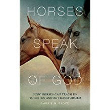 Horses Speak of God: How Horses Can Teach Us to Listen and Be Transformed Laurie M. Brock (Paperback)