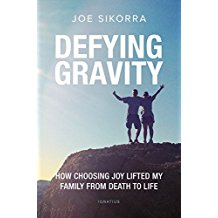 Defying Gravity: How Choosing Joy Lifted My Family from Death to Life Joe Sikorra (Paperback)