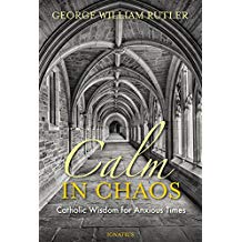 Calm in Chaos: Catholic Wisdom for Anxious Times George William Rutler (Paperback)