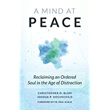 A Mind at Peace: Reclaiming an Ordered Soul in the Age of Distraction Christopher Blum (Paperback)
