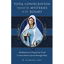 Total Consecration Through the Mysteries of the Rosary : Meditations to Prepare for Total Consecration to Jesus Through Mary Fr. Ed Broom, O.M.V ( Paperback )
