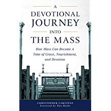 A Devotional Journey Into the Mass: How Mass Can Become a Time of Grace, Nourishment, and Devotion Christopher Carstens (Paperback)
