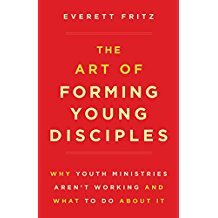 The Art of Forming Young Disciples: Why Youth Ministries Aren't Working and What to Do About It Everett Fritz (Paperback)
