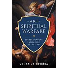 The Art of Spiritual Warfare: The Secret Weapons Satan Can't Withstand Venatius Oforka (Paperback)