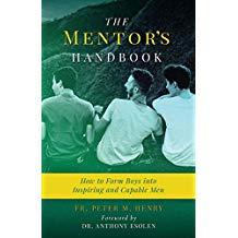 The Mentor's Handbook: How to Form Boys Into Inspiring and Capable Men Fr. Peter M. Henry (Paperback)