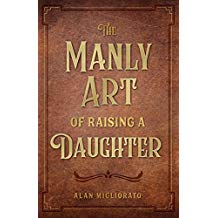 The Manly Art of Raising a Daughter Alan Migliorato (Paperback)