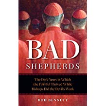 Bad Shepherds: The Dark Years in Which the Faithful Thrived While Bishops Did the Devil's Work Rod Bennett (Paperback)