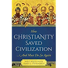 How Christianity Saved Civilization: And Must Do So Again Mike Aquilina (Paperback)