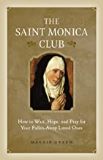 The Saint Monica Club: How to Wait, Hope, and Pray for Your Fallen-Away Loved Ones Maggie Green (Paperback)