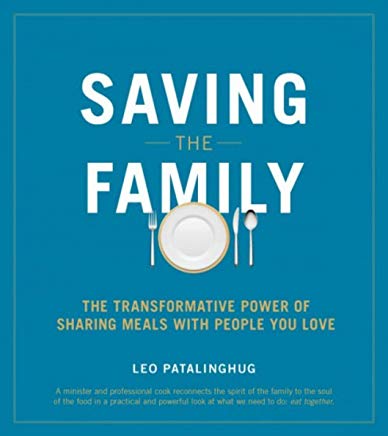 Saving the Family: The Transformative Power of Sharing Meals with People You Love Leo Patalinghug (Paperback)