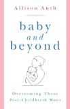 Baby and Beyond: Overcoming Those Post-Childbirth Woes Allison Auth (Paperback)