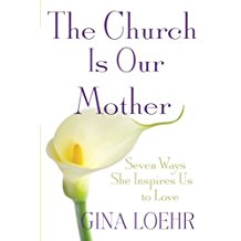 The Church Is Our Mother : Seven Ways She Inspires Us To Love Gina Loehr ( Paperback )